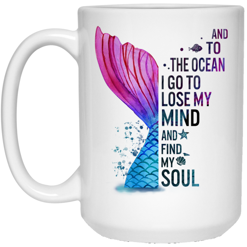 Mermaid Coffee Mug And To The Ocean I Go To Lose My Soul 11oz - 15oz White Mug