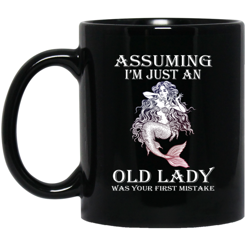 Mermaid Coffee Mug Assuming I'm Just An Old Lady Was Your Fist Mistake 11oz - 15oz Black Mug