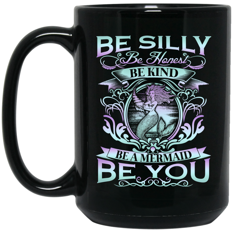 Mermaid Coffee Mug Be Silly Be Honest Be Kind Be A Mermaid Be You 11oz - 15oz Black Mug