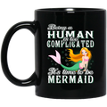 Mermaid Coffee Mug Being A Human Is Too Complicated It's Time To Be Mermaid 11oz - 15oz Black Mug