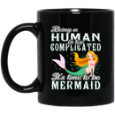 Mermaid Coffee Mug Being A Human Is Too Complicated It's Time To Be Mermaid 11oz - 15oz Black Mug