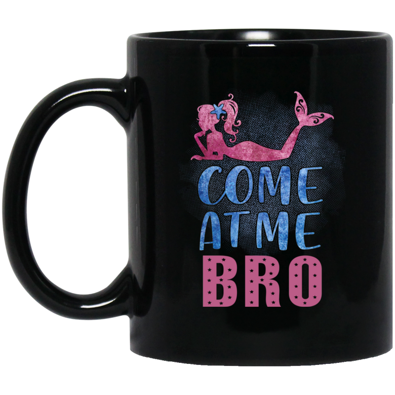 Mermaid Coffee Mug Come At Me Bro Funny Mermaid 11oz - 15oz Black Mug