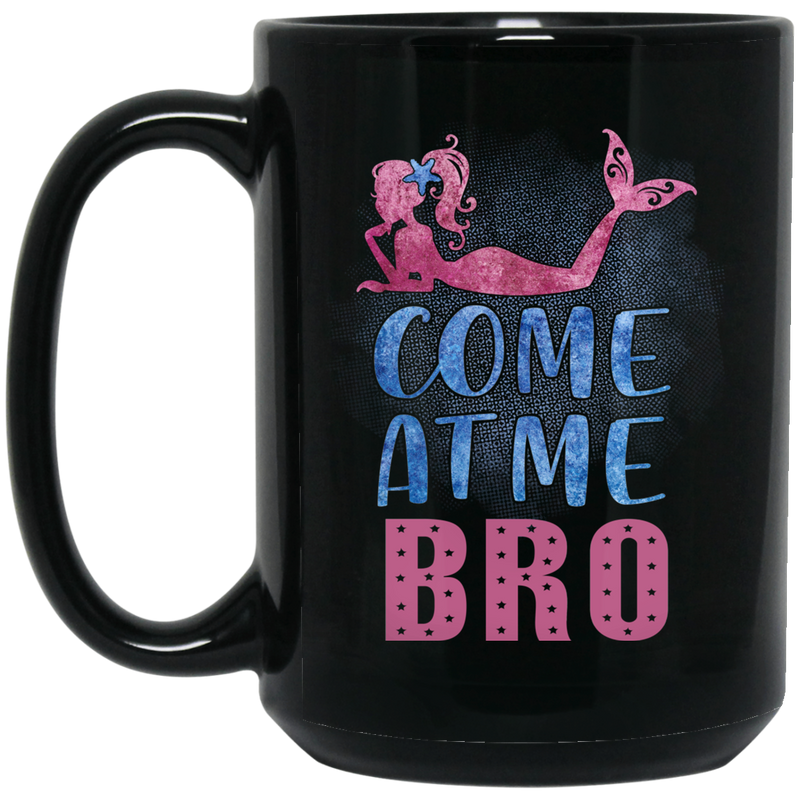 Mermaid Coffee Mug Come At Me Bro Funny Mermaid 11oz - 15oz Black Mug