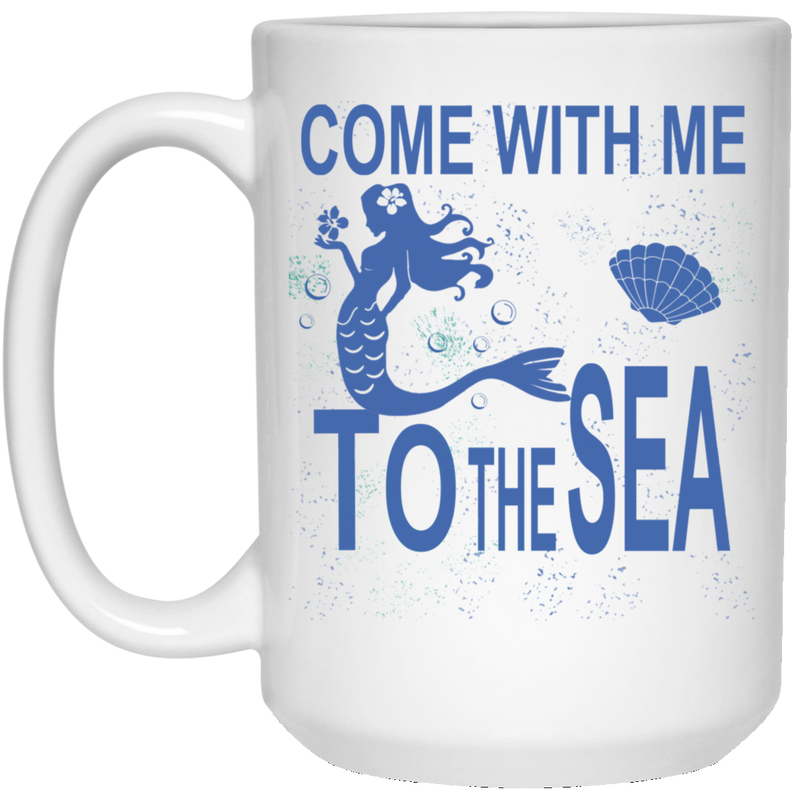 Mermaid Coffee Mug Come With Me To The Sea 11oz - 15oz White Mug