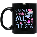 Mermaid Coffee Mug Come With Me To The Sea Starfish Funny Mermaid 11oz - 15oz Black Mug