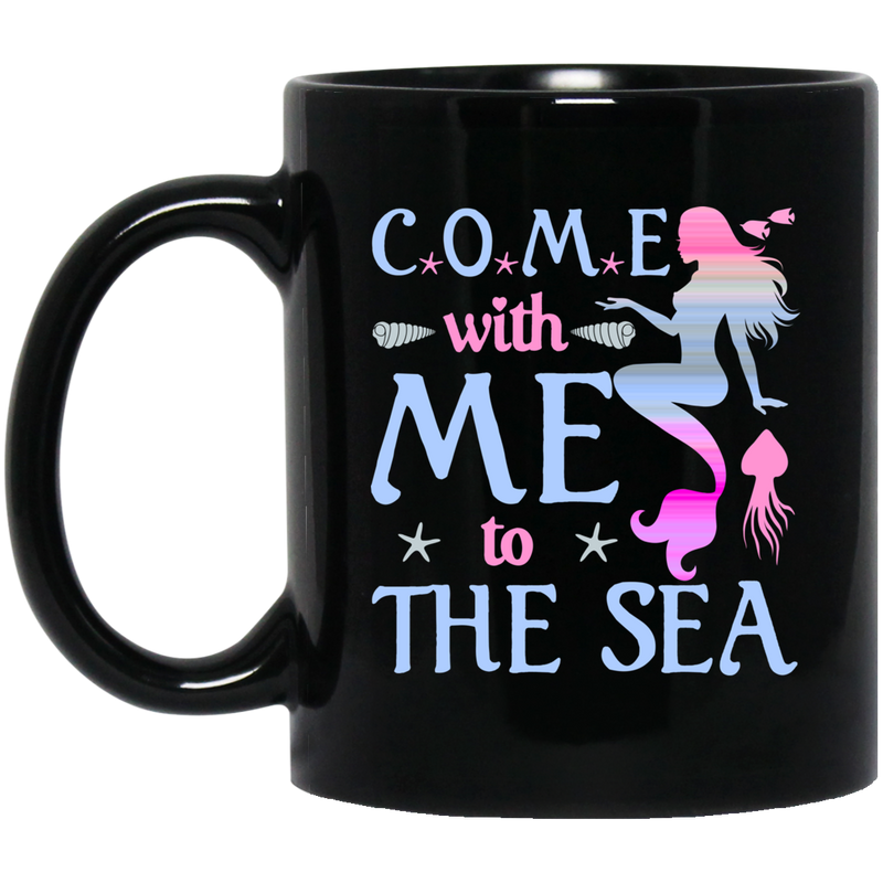 Mermaid Coffee Mug Come With Me To The Sea Starfish Funny Mermaid 11oz - 15oz Black Mug