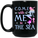 Mermaid Coffee Mug Come With Me To The Sea Starfish Funny Mermaid 11oz - 15oz Black Mug