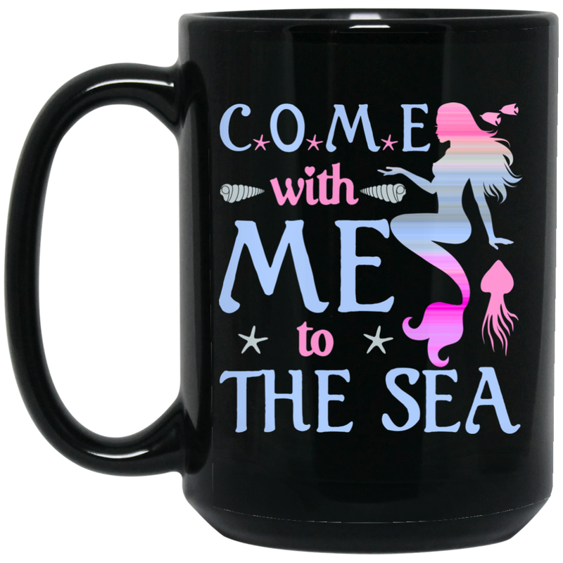 Mermaid Coffee Mug Come With Me To The Sea Starfish Funny Mermaid 11oz - 15oz Black Mug