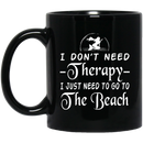Mermaid Coffee Mug Don't Need Therapy Just Need To Go To The Beach Mermaids 11oz - 15oz Black Mug
