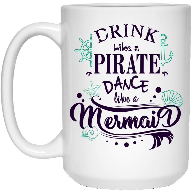 Mermaid Coffee Mug Drink Like A Pirate Dance Like A Mermaid For Funny Mug Gifs To Mermaid Lovers  11oz - 15oz White Mug