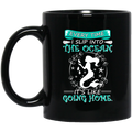 Mermaid Coffee Mug Every Time I Slip Into The Ocean It's Like Going Home Mermaid 11oz - 15oz Black Mug