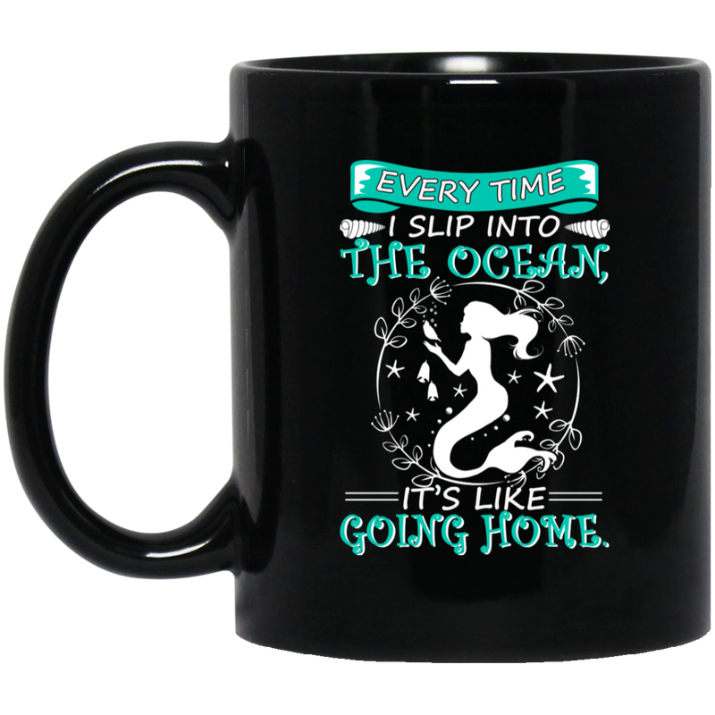 Mermaid Coffee Mug Every Time I Slip Into The Ocean It's Like Going Home Mermaid 11oz - 15oz Black Mug