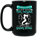 Mermaid Coffee Mug Every Time I Slip Into The Ocean It's Like Going Home Mermaid 11oz - 15oz Black Mug