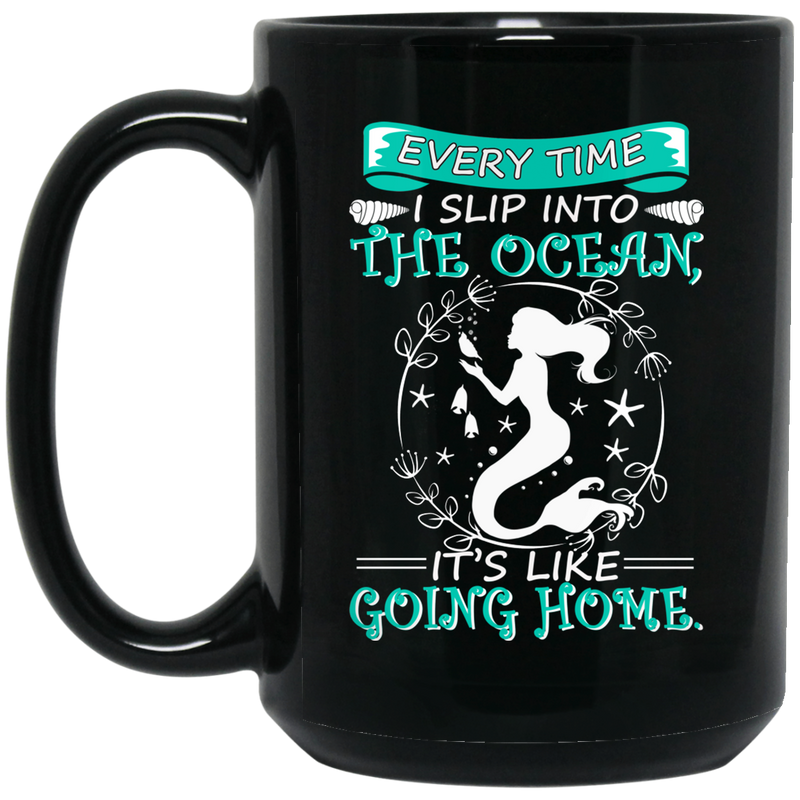 Mermaid Coffee Mug Every Time I Slip Into The Ocean It's Like Going Home Mermaid 11oz - 15oz Black Mug