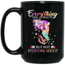 Mermaid Coffee Mug Everything Has Beauty But Not Everyone Sees It Cute Mermaid Flowers 11oz - 15oz Black Mug