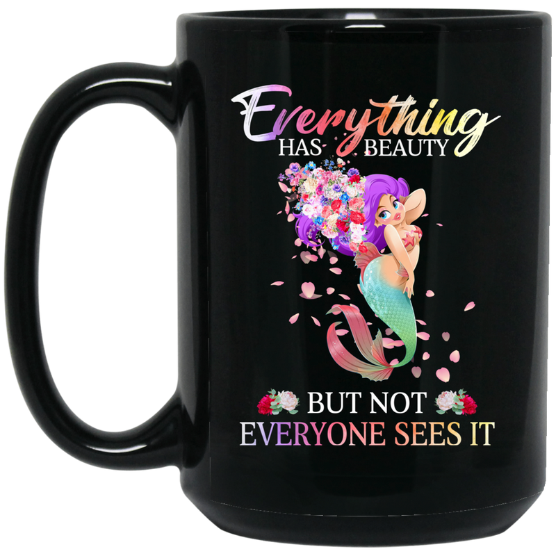 Mermaid Coffee Mug Everything Has Beauty But Not Everyone Sees It Cute Mermaid Flowers 11oz - 15oz Black Mug