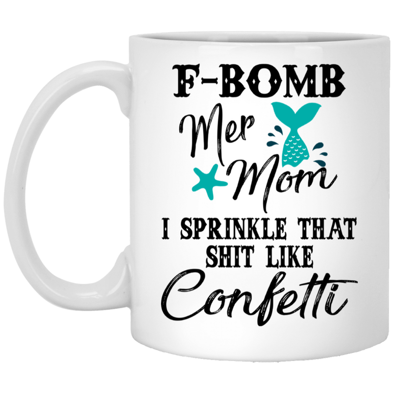 Mermaid Coffee Mug F Bomb Mermom I Sprinkle That Like Confetti 11oz - 15oz White Mug