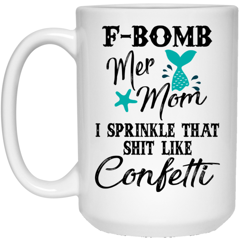 Mermaid Coffee Mug F Bomb Mermom I Sprinkle That Like Confetti 11oz - 15oz White Mug