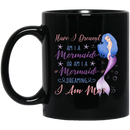 Mermaid Coffee Mug Have I Dreamt Am I A Mermaid Dreaming I Am Me Funny 11oz - 15oz Black Mug