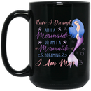 Mermaid Coffee Mug Have I Dreamt Am I A Mermaid Dreaming I Am Me Funny 11oz - 15oz Black Mug
