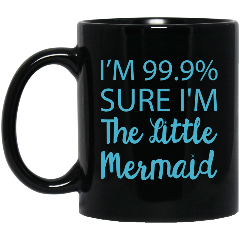 Mermaid Coffee Mug I Am 99.99 Sure I Am The Little Mermaid 11oz - 15oz Black Mug
