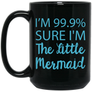 Mermaid Coffee Mug I Am 99.99 Sure I Am The Little Mermaid 11oz - 15oz Black Mug