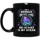 Mermaid Coffee Mug I Am A Mermaid On Dry Land And The World Is My Ocean Mermaid Queen 11oz - 15oz Black Mug