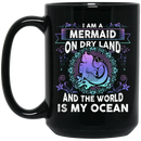 Mermaid Coffee Mug I Am A Mermaid On Dry Land And The World Is My Ocean Mermaid Queen 11oz - 15oz Black Mug