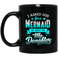 Mermaid Coffee Mug I Asked God For A Mermaid He Sent Me My Daughter 11oz - 15oz Black Mug