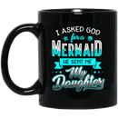 Mermaid Coffee Mug I Asked God For A Mermaid He Sent Me My Daughter 11oz - 15oz Black Mug