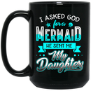 Mermaid Coffee Mug I Asked God For A Mermaid He Sent Me My Daughter 11oz - 15oz Black Mug