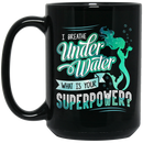 Mermaid Coffee Mug I Breathe Under Water What Is Your Superpower Cute Mermaid 11oz - 15oz Black Mug