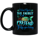 Mermaid Coffee Mug I Don't Have The Energy Pretend I Like You Today Mermaid 11oz - 15oz Black Mug
