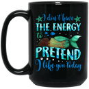 Mermaid Coffee Mug I Don't Have The Energy Pretend I Like You Today Mermaid 11oz - 15oz Black Mug