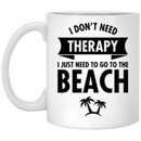 Mermaid Coffee Mug I Don't Need Therapy I Just Need To Go To The Beach 11oz - 15oz White Mug