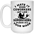 Mermaid Coffee Mug I Hate It When Coworkers Act Like Supervisors Please Act Your Wage 11oz - 15oz White Mug