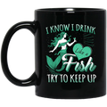 Mermaid Coffee Mug I Know I Drink Like A Fish Try To Keep Up Funny Mermaids 11oz - 15oz Black Mug