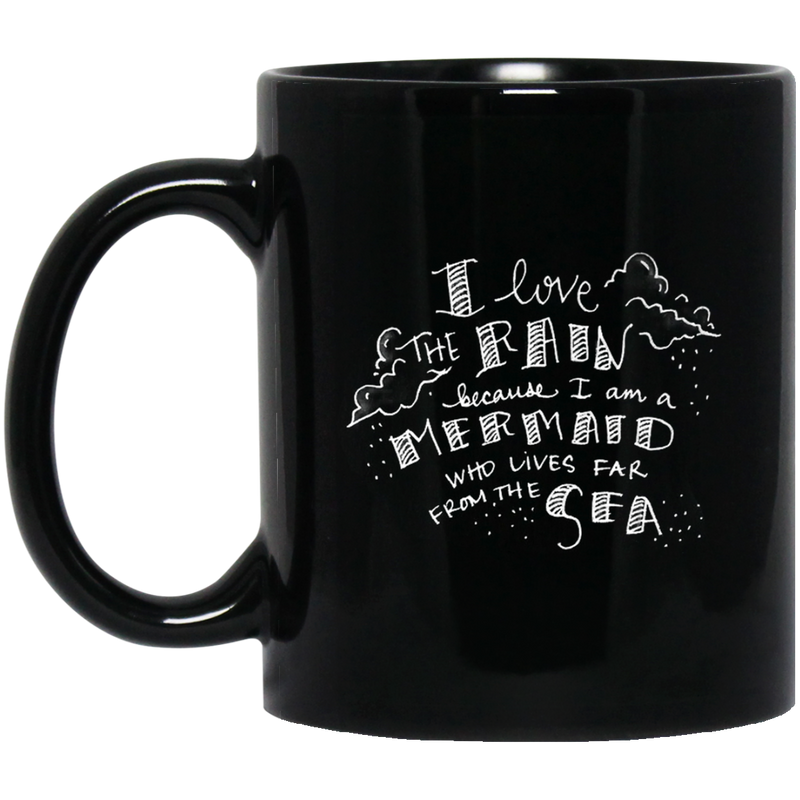 Mermaid Coffee Mug I Love Rain Because I Am A Mermaid Who Lives Far From The Sea 11oz - 15oz Black Mug