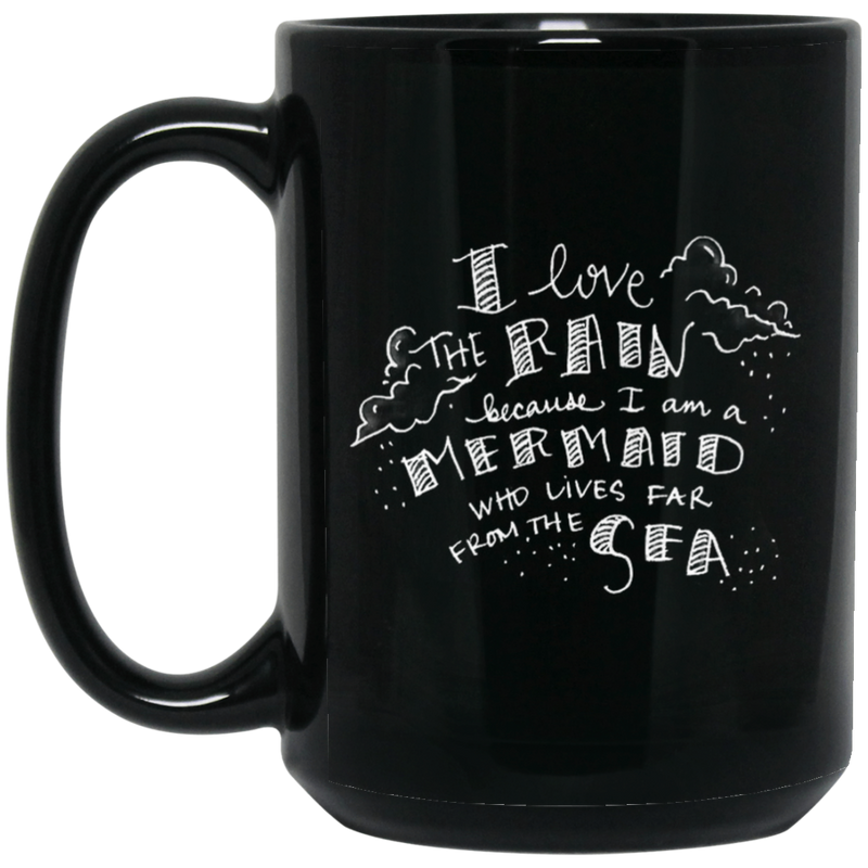 Mermaid Coffee Mug I Love Rain Because I Am A Mermaid Who Lives Far From The Sea 11oz - 15oz Black Mug