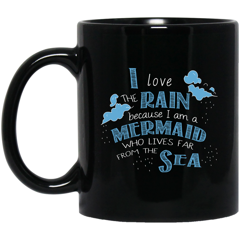 Mermaid Coffee Mug I Love Rain Because I Am A Mermaid Who Lives Far From The Sea 11oz - 15oz Black Mug