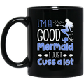 Mermaid Coffee Mug I'm A Good Mermaid I Just Cuss A Lot Mermaids Fish 11oz - 15oz Black Mug