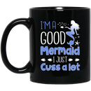 Mermaid Coffee Mug I'm A Good Mermaid I Just Cuss A Lot Mermaids Fish 11oz - 15oz Black Mug