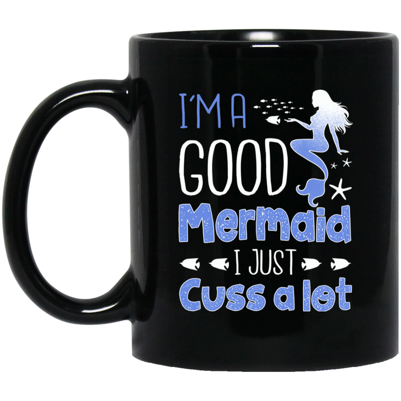 Mermaid Coffee Mug I'm A Good Mermaid I Just Cuss A Lot Mermaids Fish 11oz - 15oz Black Mug