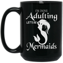 Mermaid Coffee Mug I'm Done Adulting Let's Be Mermaids Funny For Mermaids 11oz - 15oz Black Mug