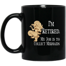 Mermaid Coffee Mug I'm Retied Collect Mermaids 11oz - 15oz Black Mug