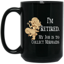 Mermaid Coffee Mug I'm Retied Collect Mermaids 11oz - 15oz Black Mug