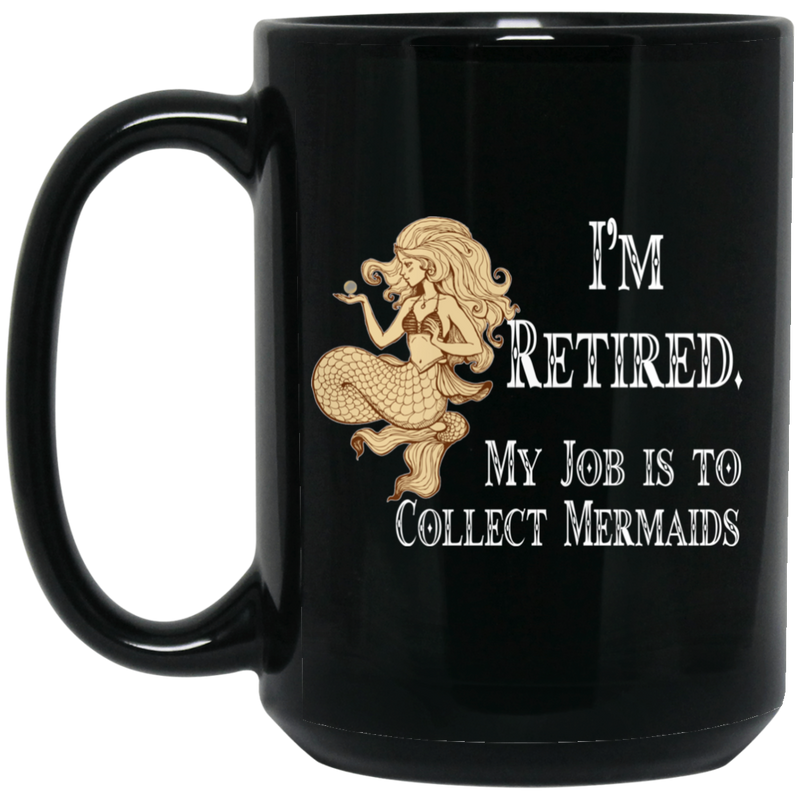 Mermaid Coffee Mug I'm Retied Collect Mermaids 11oz - 15oz Black Mug