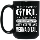 Mermaid Coffee Mug I'm The Type Of Girl Who Is Perfectly Happy With Coffee And Mermaid Tail 11oz - 15oz Black Mug