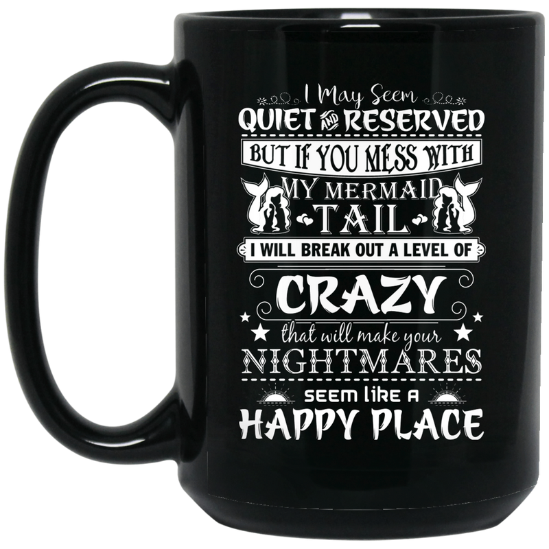 Mermaid Coffee Mug I May Seen Quiet And Reserved Mess My Mermaid Tail Funny 11oz - 15oz Black Mug