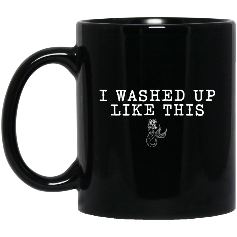 Mermaid Coffee Mug I Washed Up Like This Mermaid Lovers 11oz - 15oz Black Mug